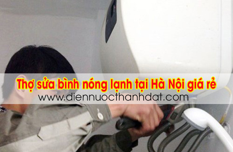Sửa bình nóng lạnh tại Hà Nội giá rẻ